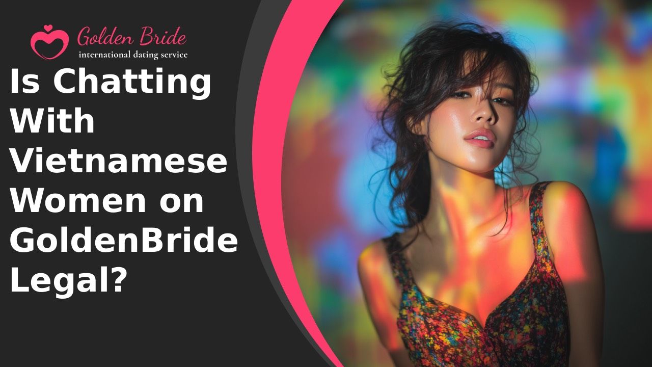 Is Chatting With Vietnamese Women on GoldenBride Legal?