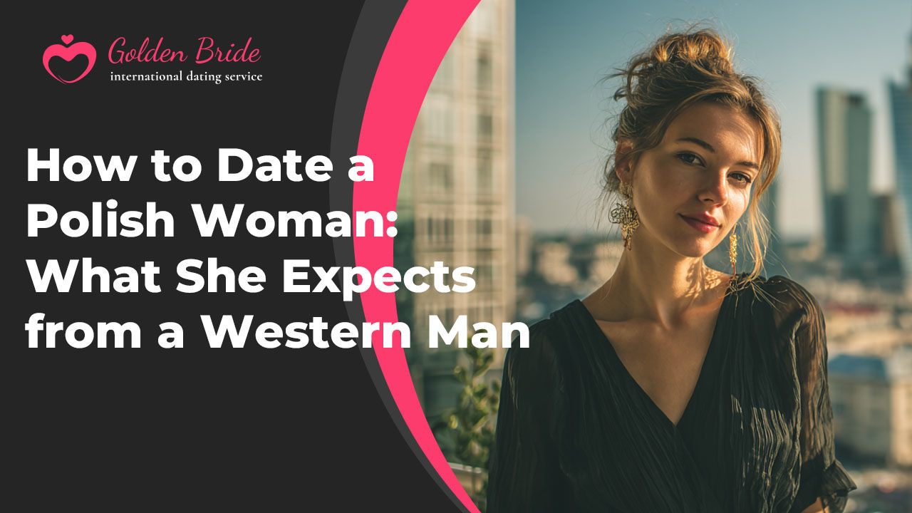 How to Date a Polish Woman: What She Expects from a Western Man