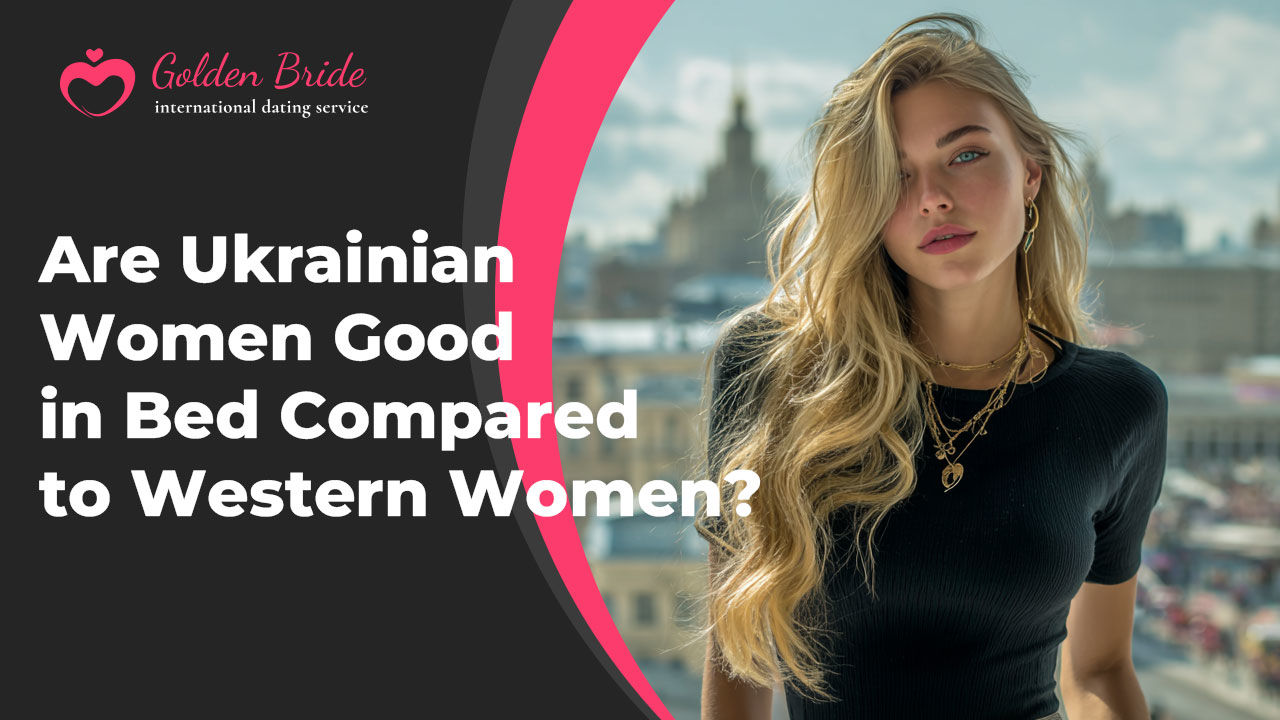 Are Ukrainian Women Good in Bed Compared to Western Women?