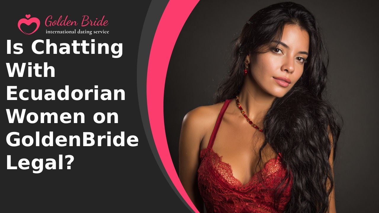 Is Chatting With Ecuadorian Women on GoldenBride Legal?