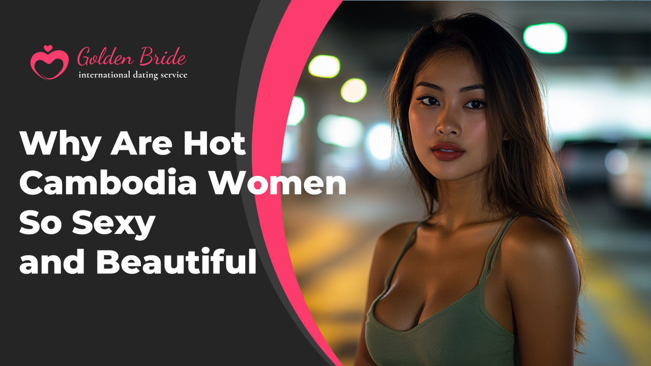 Why Are Hot Cambodia Women So Sexy and Beautiful