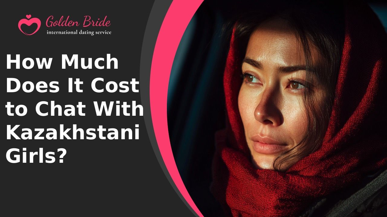 How Much Does It Cost to Chat With Kazakhstani Girls?