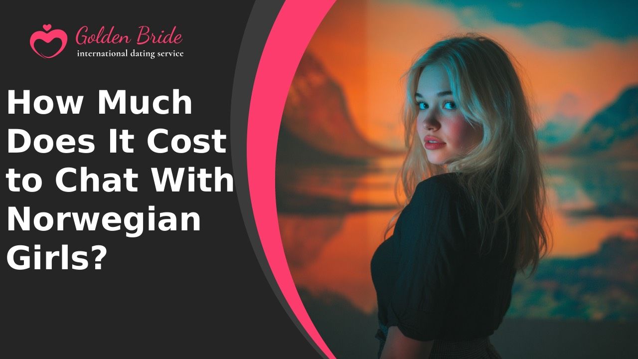 How Much Does It Cost to Chat With Norwegian Girls?