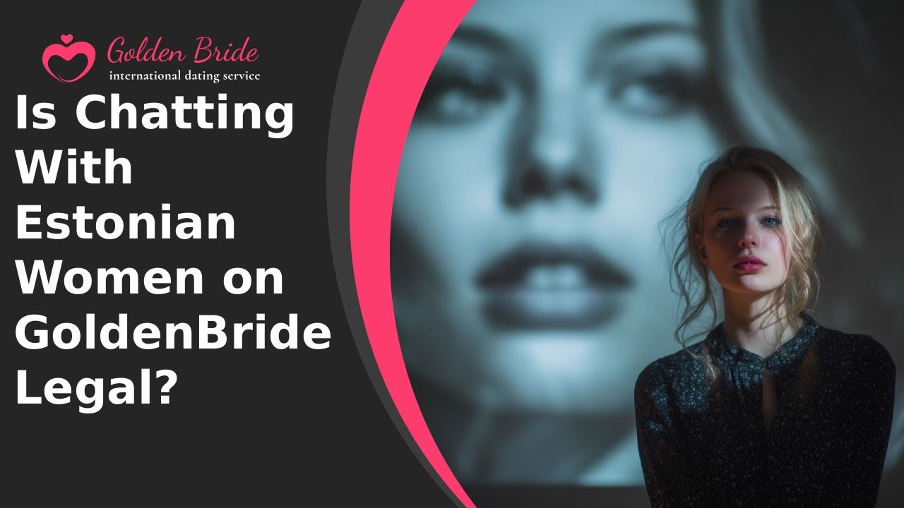 Is Chatting With Estonian Women on GoldenBride Legal?