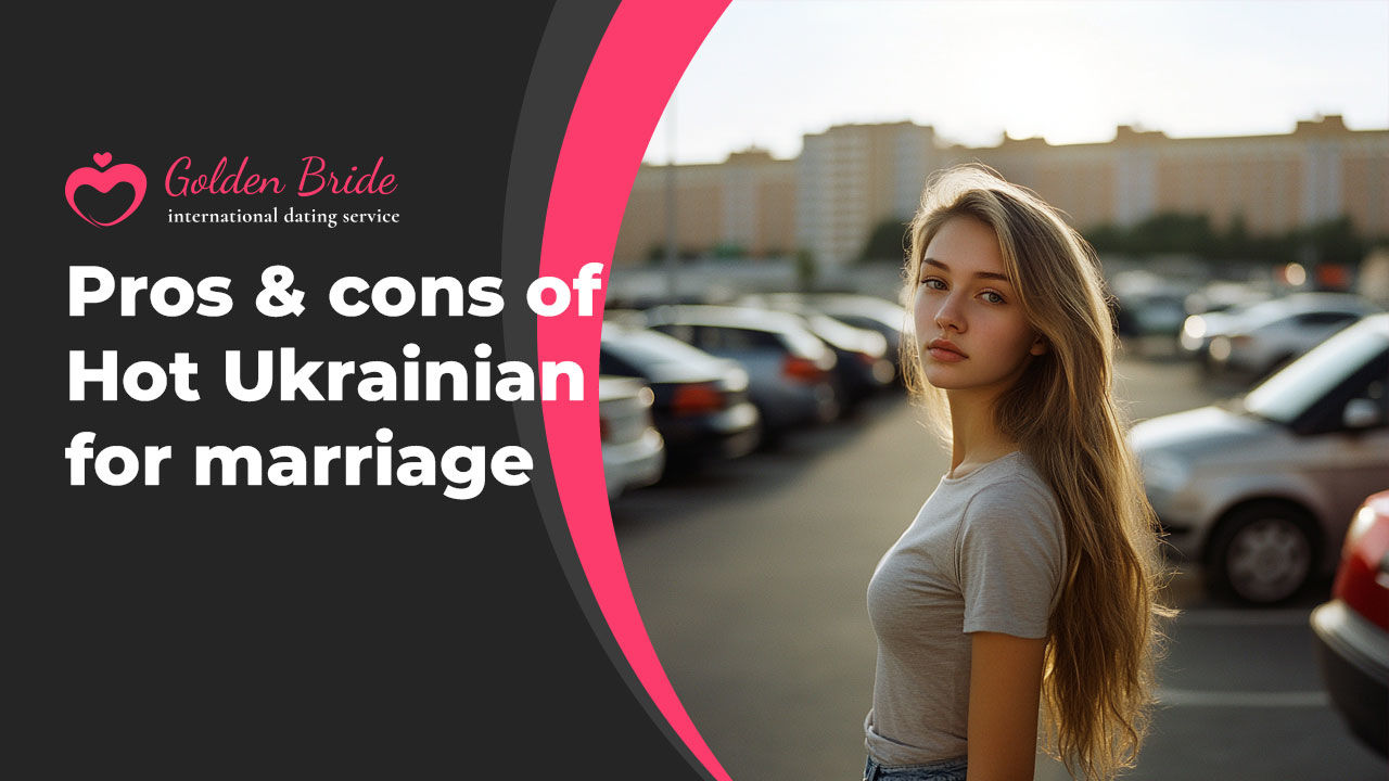 Pros & cons of Hot Ukrainian for marriage
