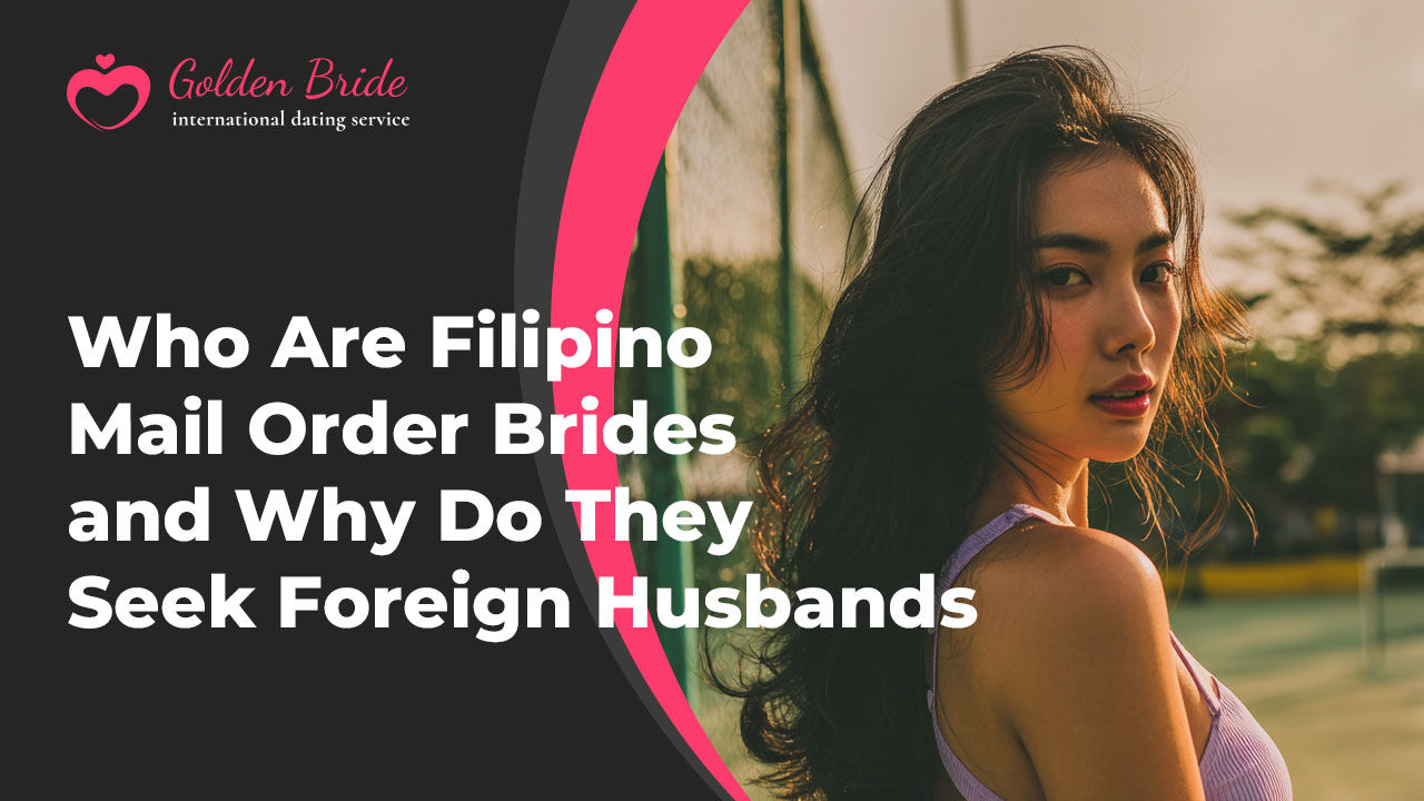 Who Are Filipino Mail Order Brides and Why Do They Seek Foreign Husbands