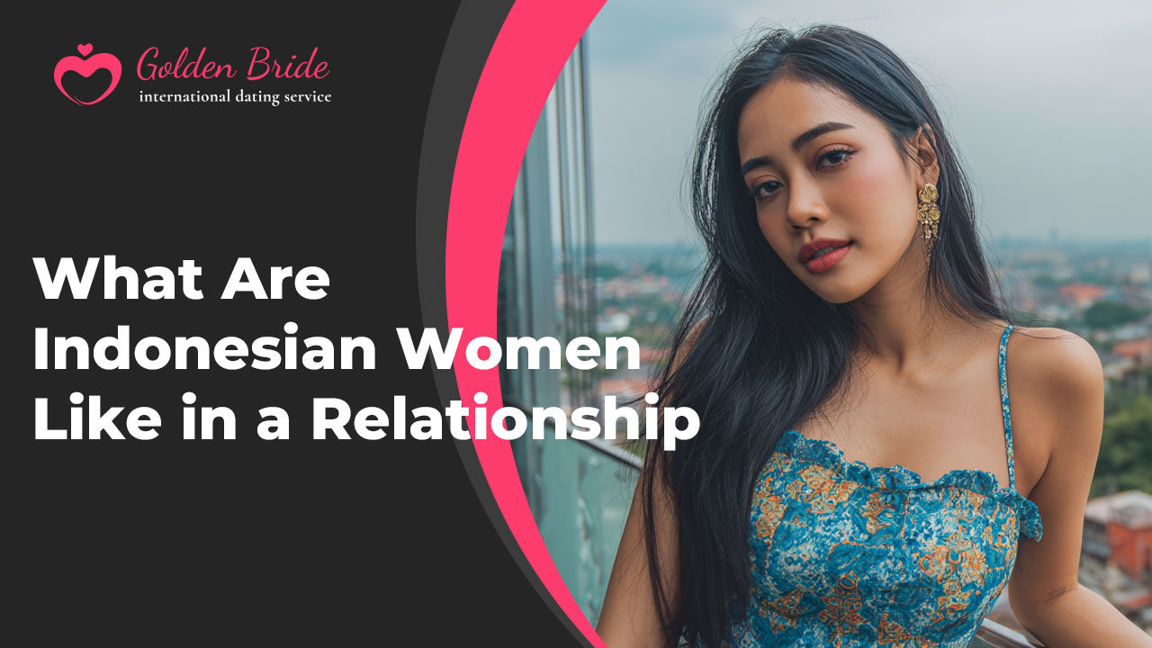 What Are Indonesian Women Like in a Relationship