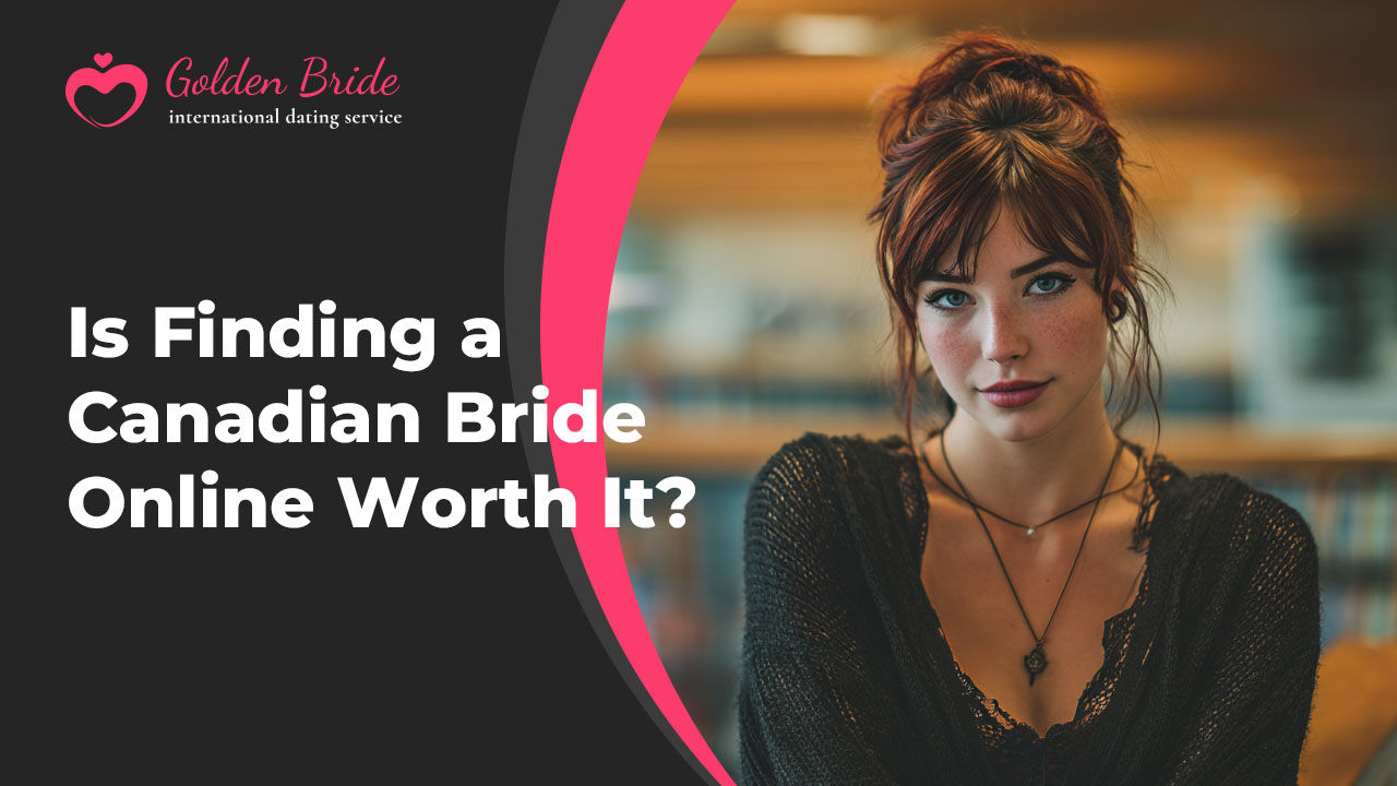 Is Finding a Canadian Bride Online Worth It?