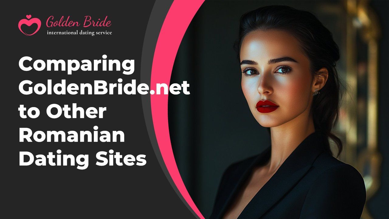 Comparing GoldenBride.net to Other Romanian Dating Sites