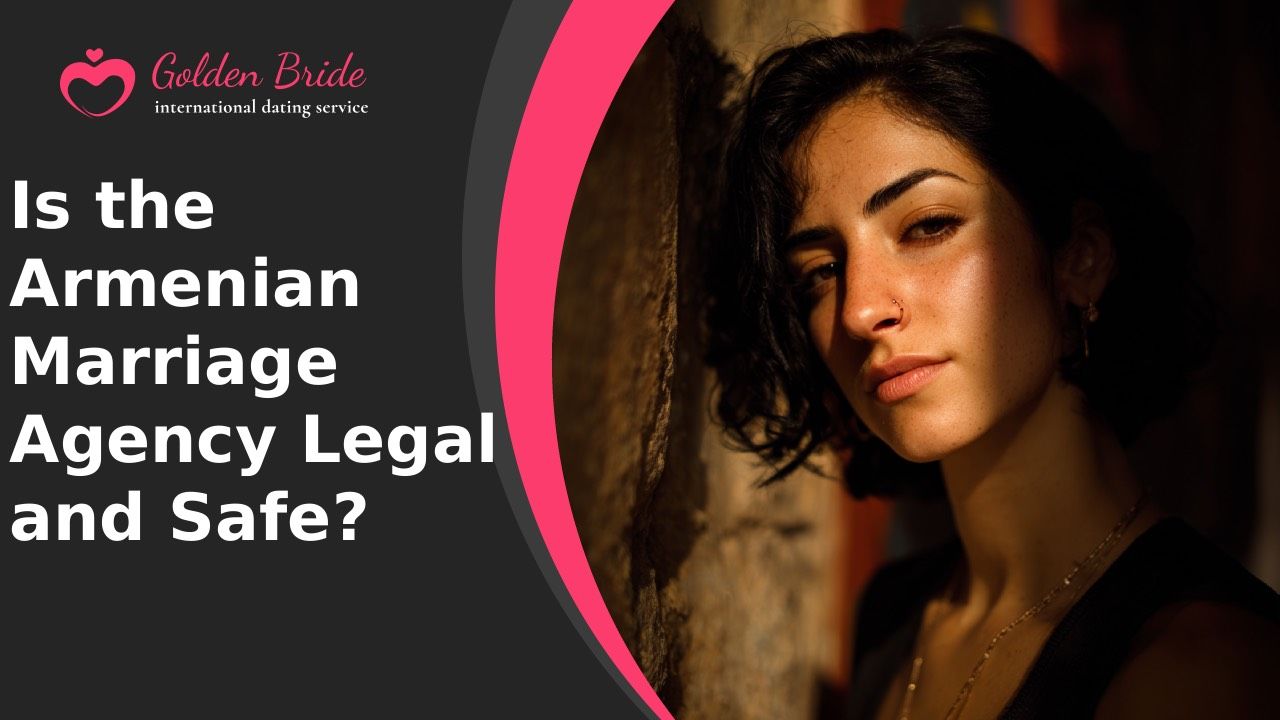 Is the Armenian Marriage Agency Legal and Safe?