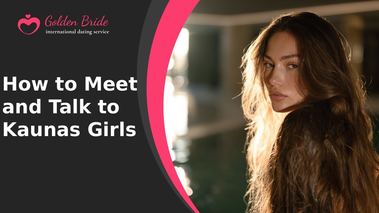 How to Meet and Talk to Kaunas Girls
