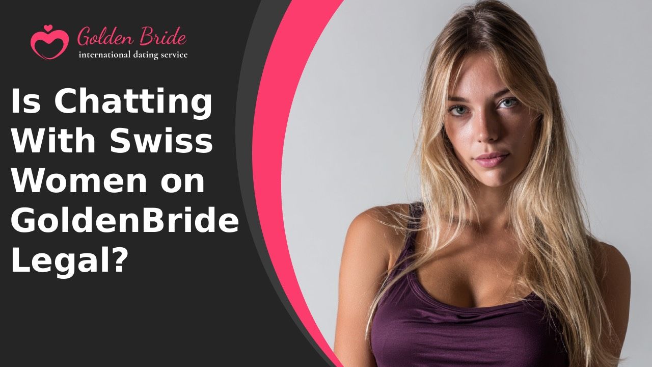 Is Chatting With Swiss Women on GoldenBride Legal?