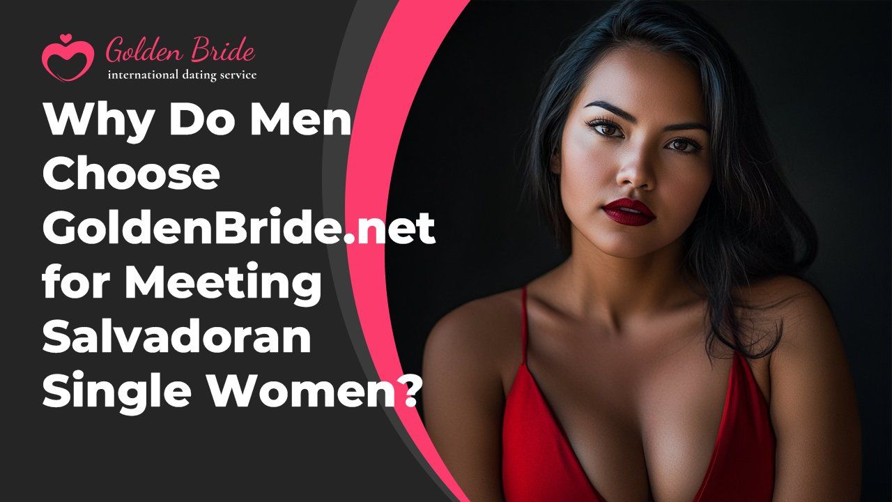 Why Do Men Choose GoldenBride.net for Meeting Salvadoran Single Women?