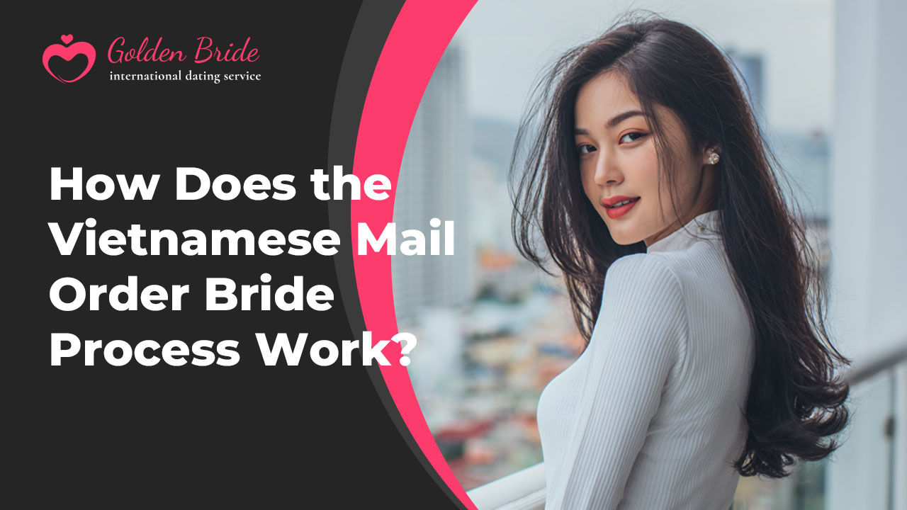 How Does the Vietnamese Mail Order Bride Process Work?