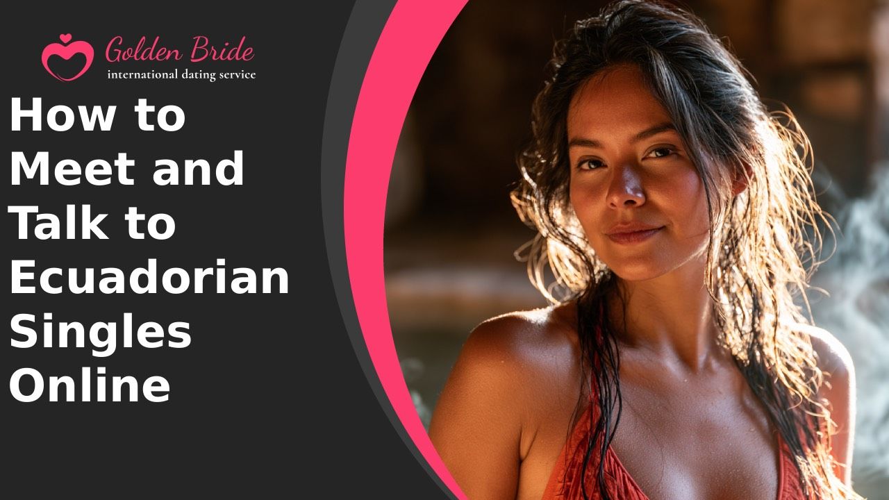 How to Meet and Talk to Ecuadorian Singles Online
