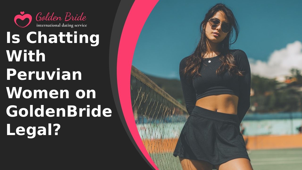 Is Chatting With Peruvian Women on GoldenBride Legal?