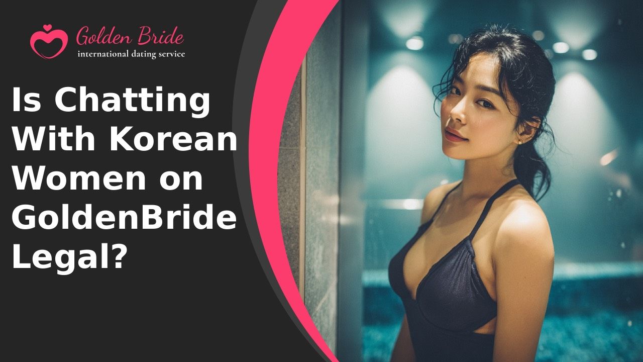 Is Chatting With Korean Women on GoldenBride Legal?