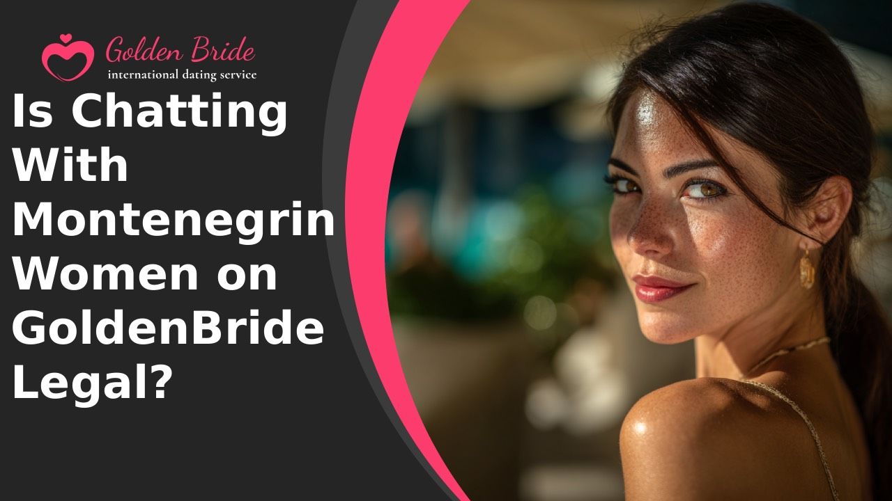 Is Chatting With Montenegrin Women on GoldenBride Legal?