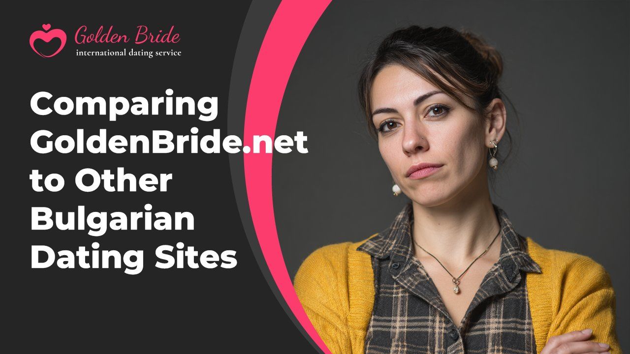 Comparing GoldenBride.net to Other Bulgarian Dating Sites