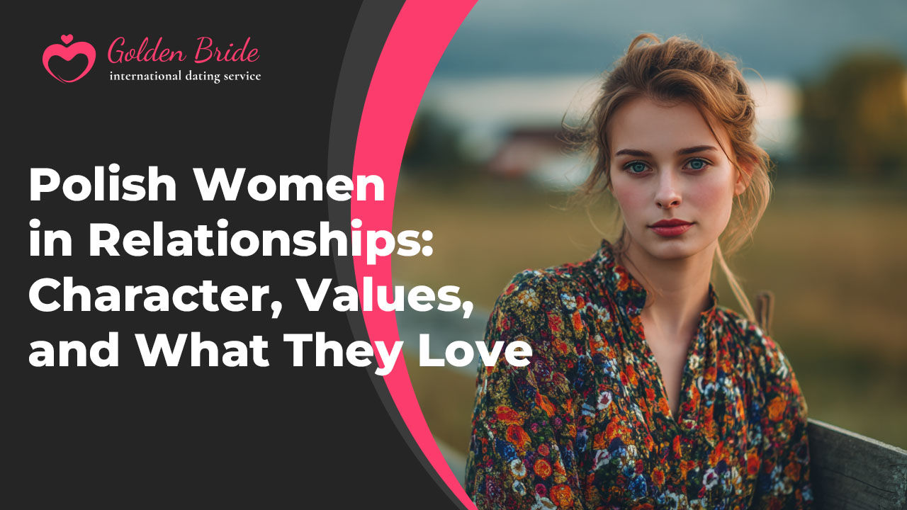 Polish Women in Relationships: Character, Values, and What They Love
