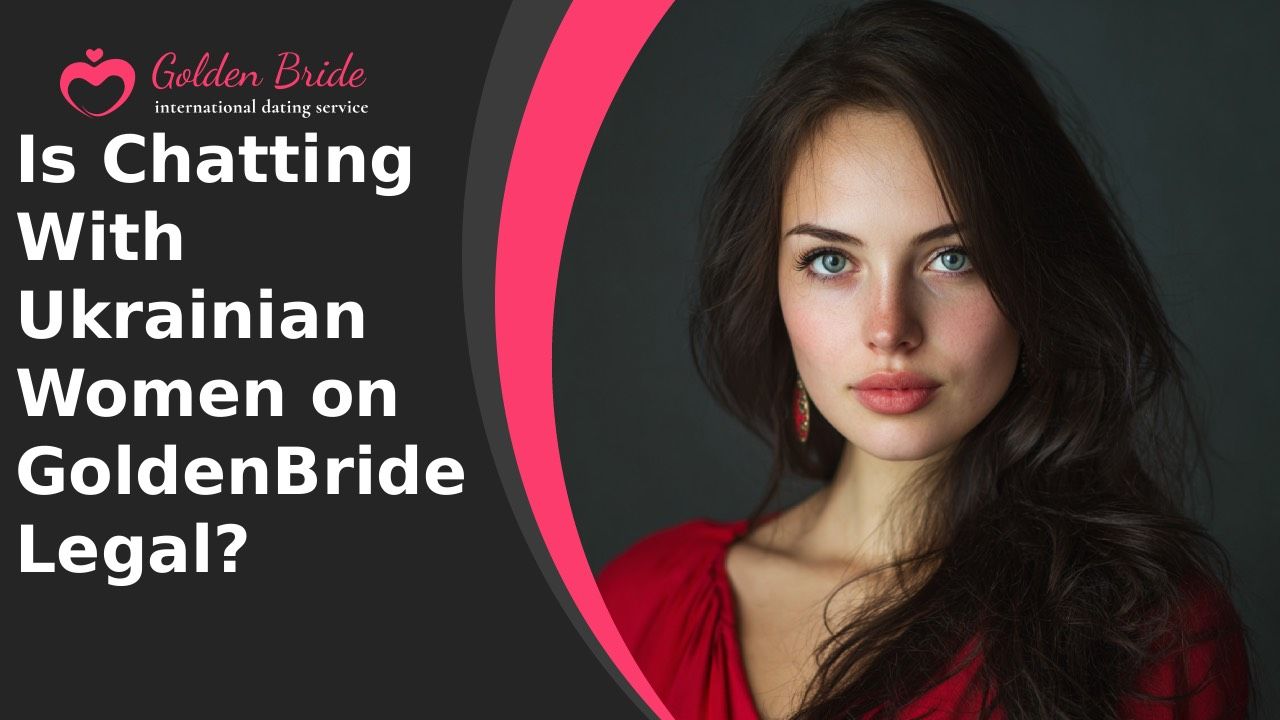 Is Chatting With Ukrainian Women on GoldenBride Legal?