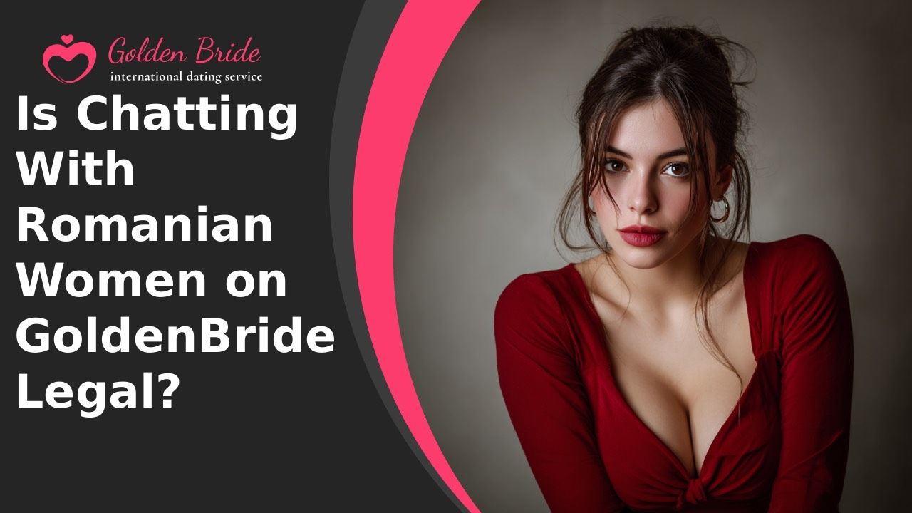 Is Chatting With Romanian Women on GoldenBride Legal?
