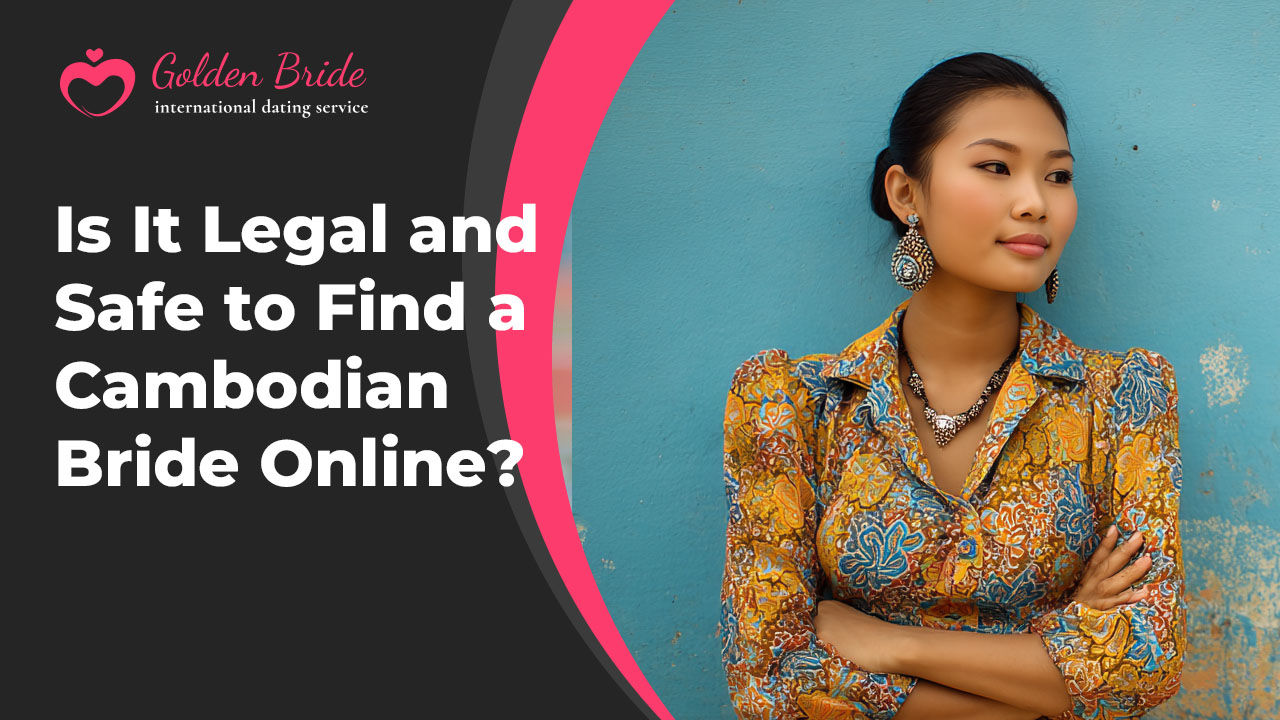 Is It Legal and Safe to Find a Cambodian Bride Online?