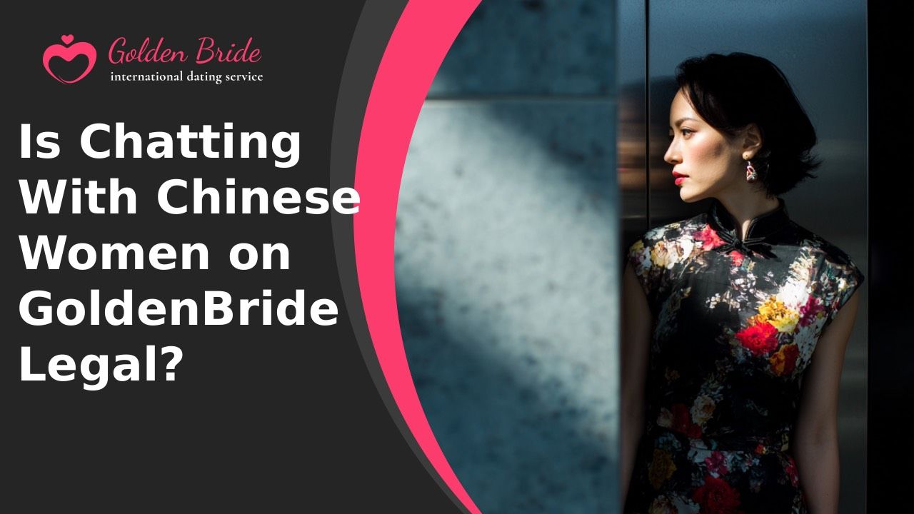 Is Chatting With Chinese Women on GoldenBride Legal?
