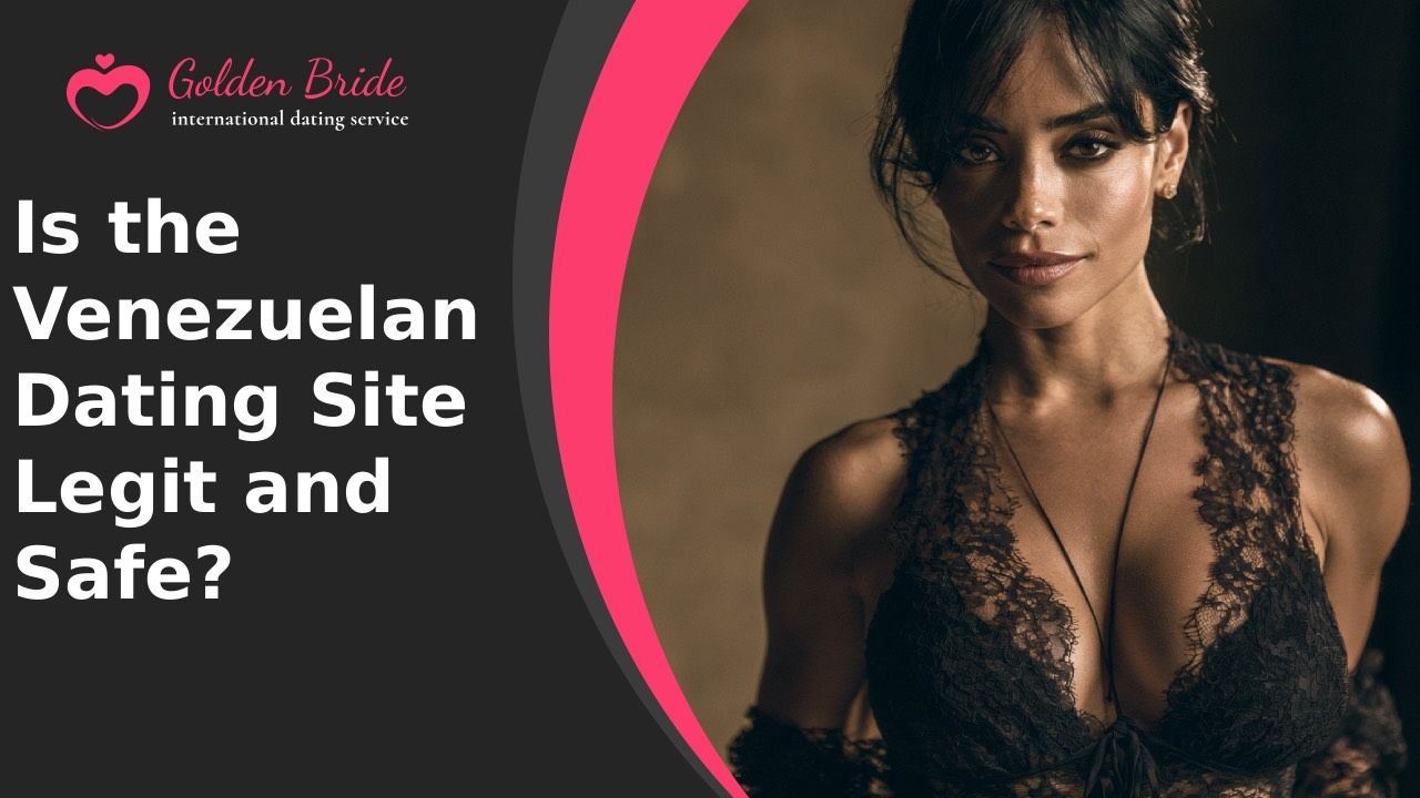 Is the Venezuelan Dating Site Legit and Safe?