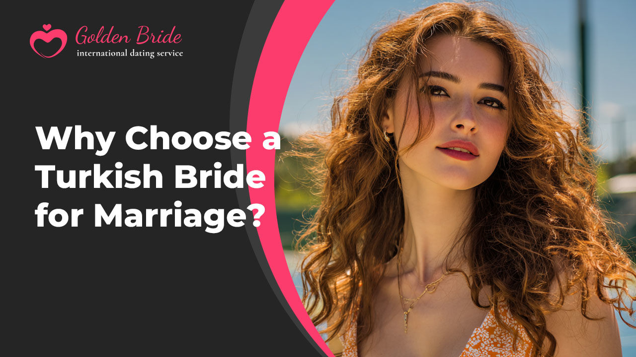 Why Choose a Turkish Bride for Marriage?