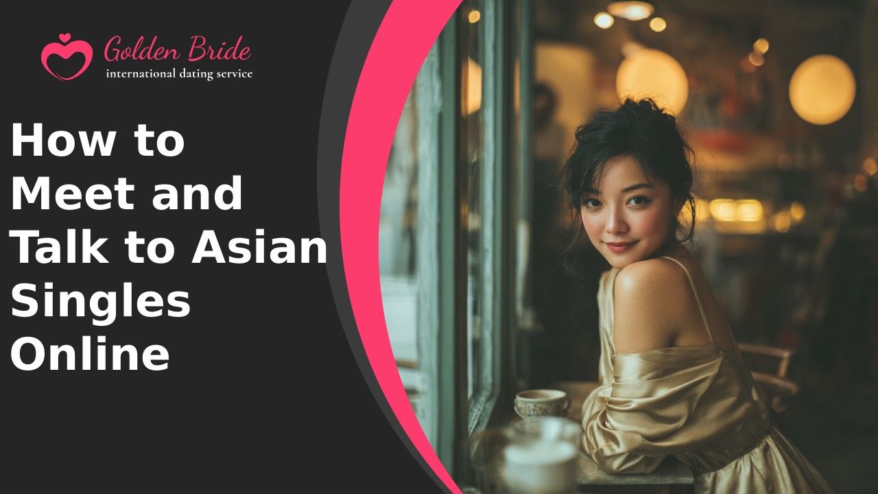 How to Meet and Talk to Asian Singles Online