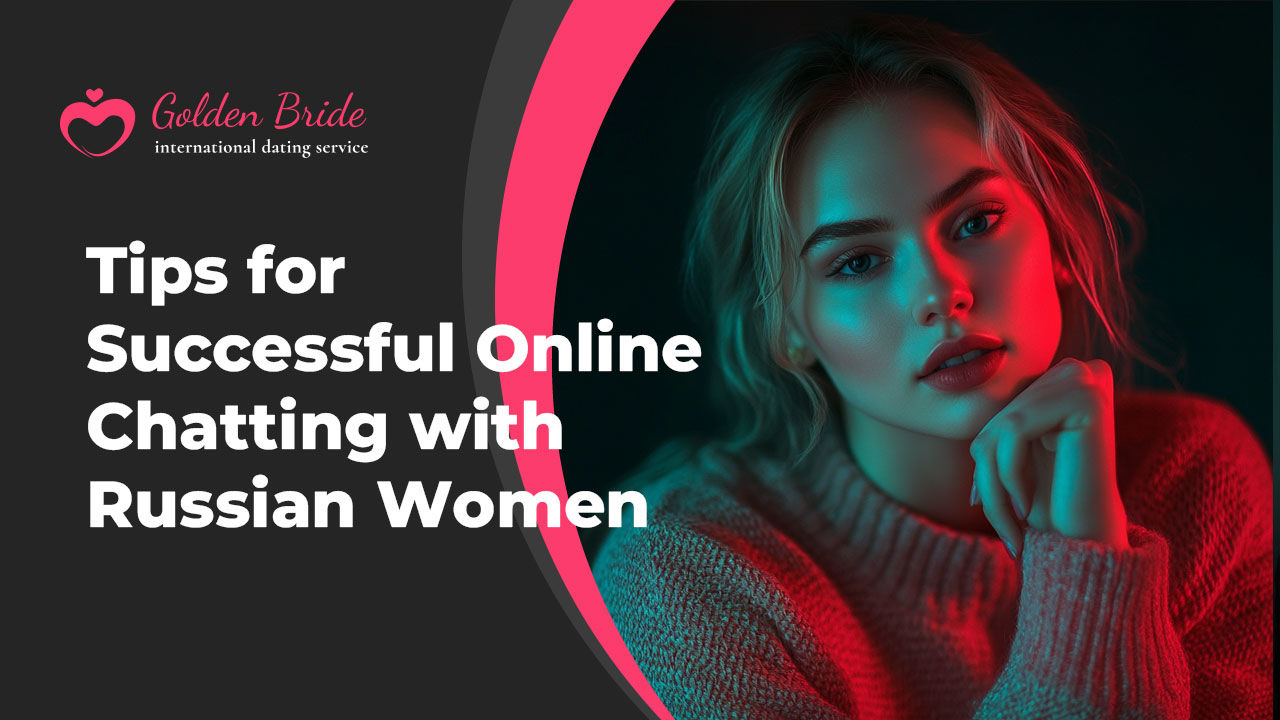 Tips for Successful Online Chatting with Russian Women