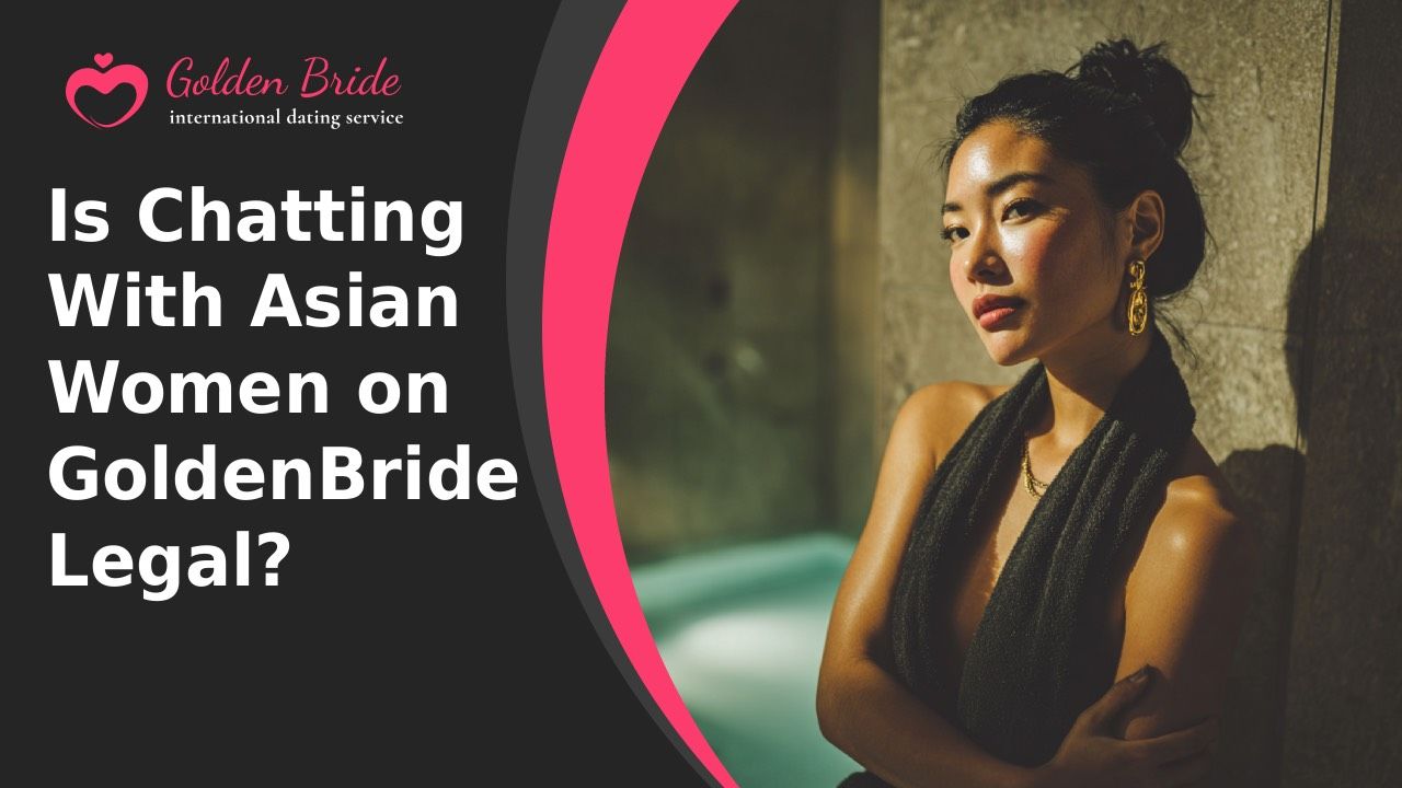 Is Chatting With Asian Women on GoldenBride Legal?