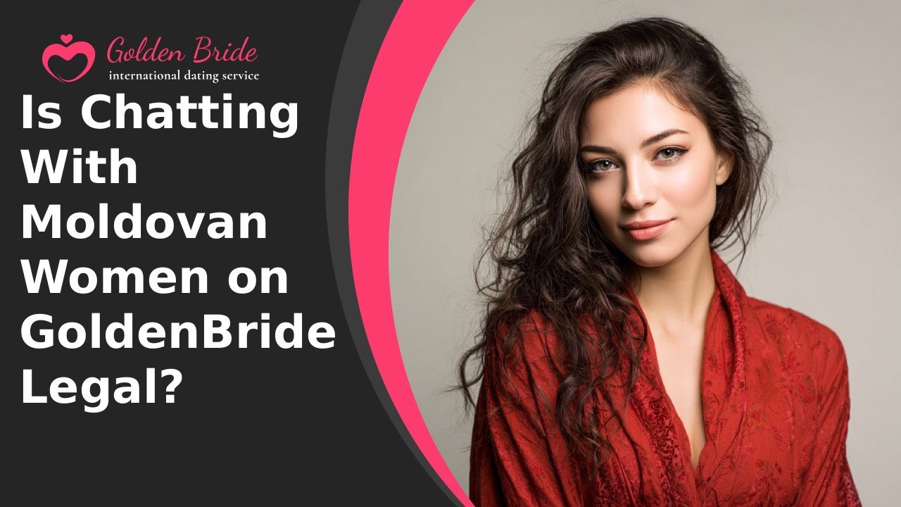 Is Chatting With Moldovan Women on GoldenBride Legal?