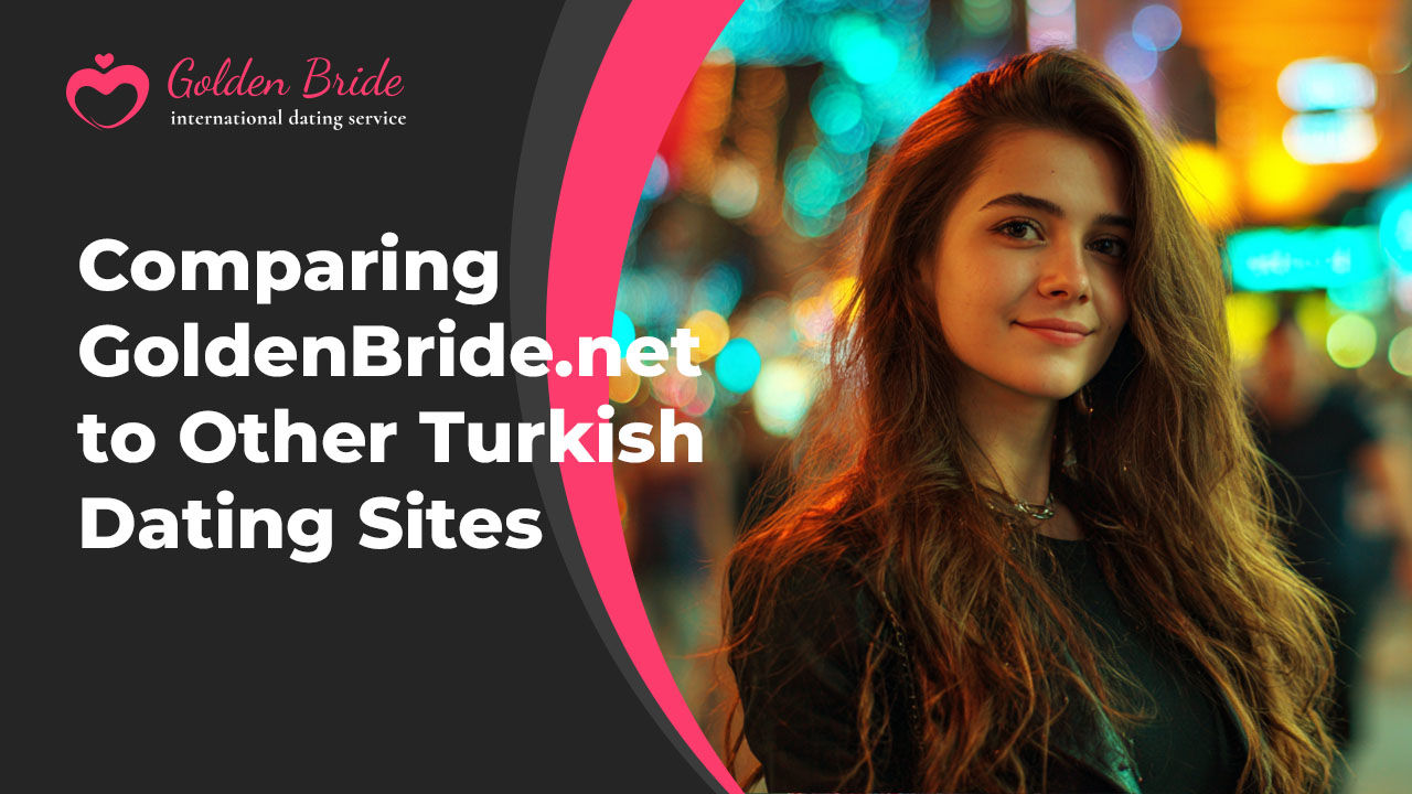 Comparing GoldenBride.net to Other Turkish Dating Sites