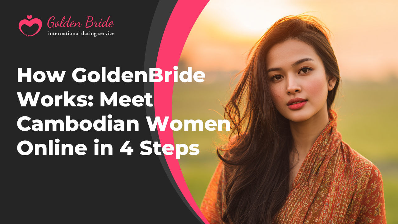 How GoldenBride Works: Meet Cambodian Women Online in 4 Steps