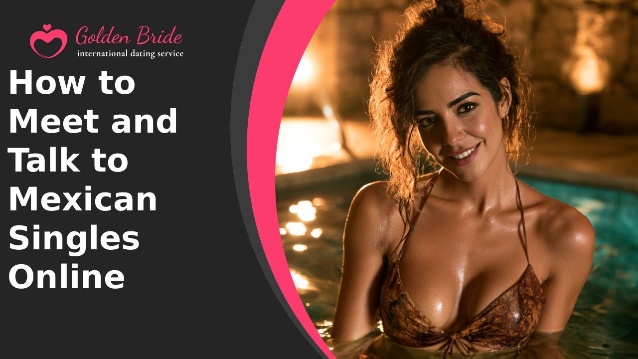 How to Meet and Talk to Mexican Singles Online
