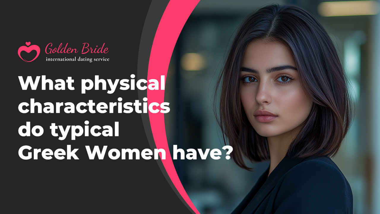 What physical characteristics do typical Greek Women have?