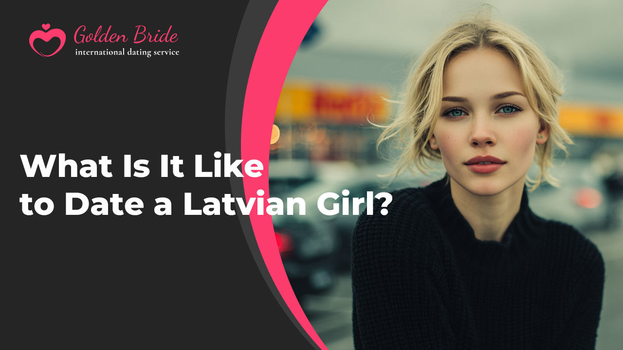 What Is It Like to Date a Latvian Girl?
