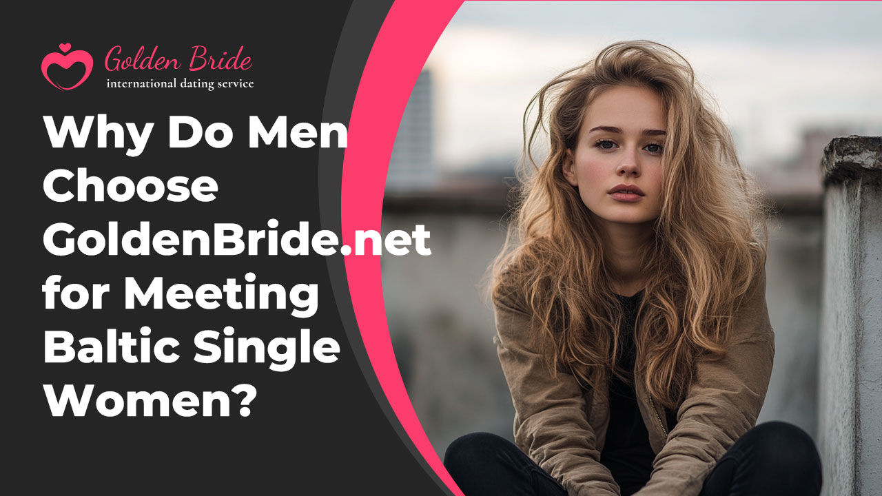 Why Do Men Choose GoldenBride.net for Meeting Baltic Single Women?