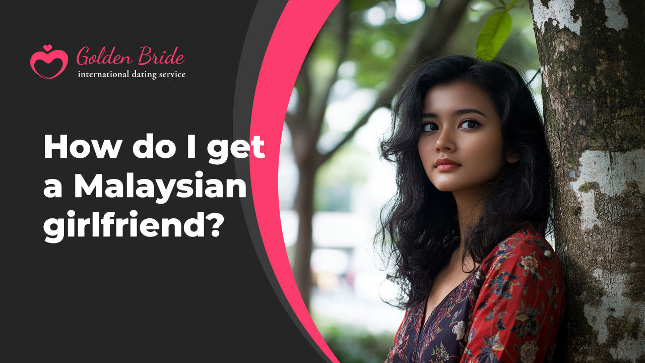 How do I get a Malaysian girlfriend?
