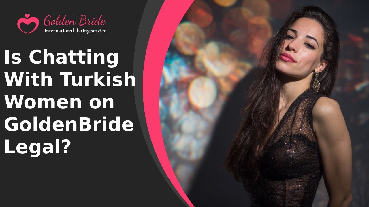 Is Chatting With Turkish Women on GoldenBride Legal?