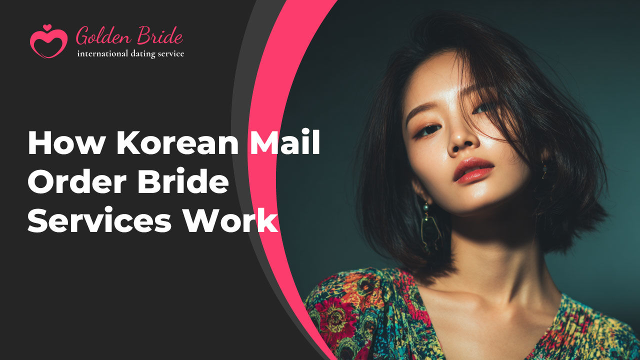 How Korean Mail Order Bride Services Work