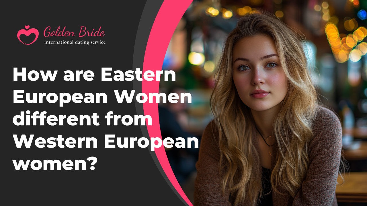 How are Eastern European Women different from Western European women?