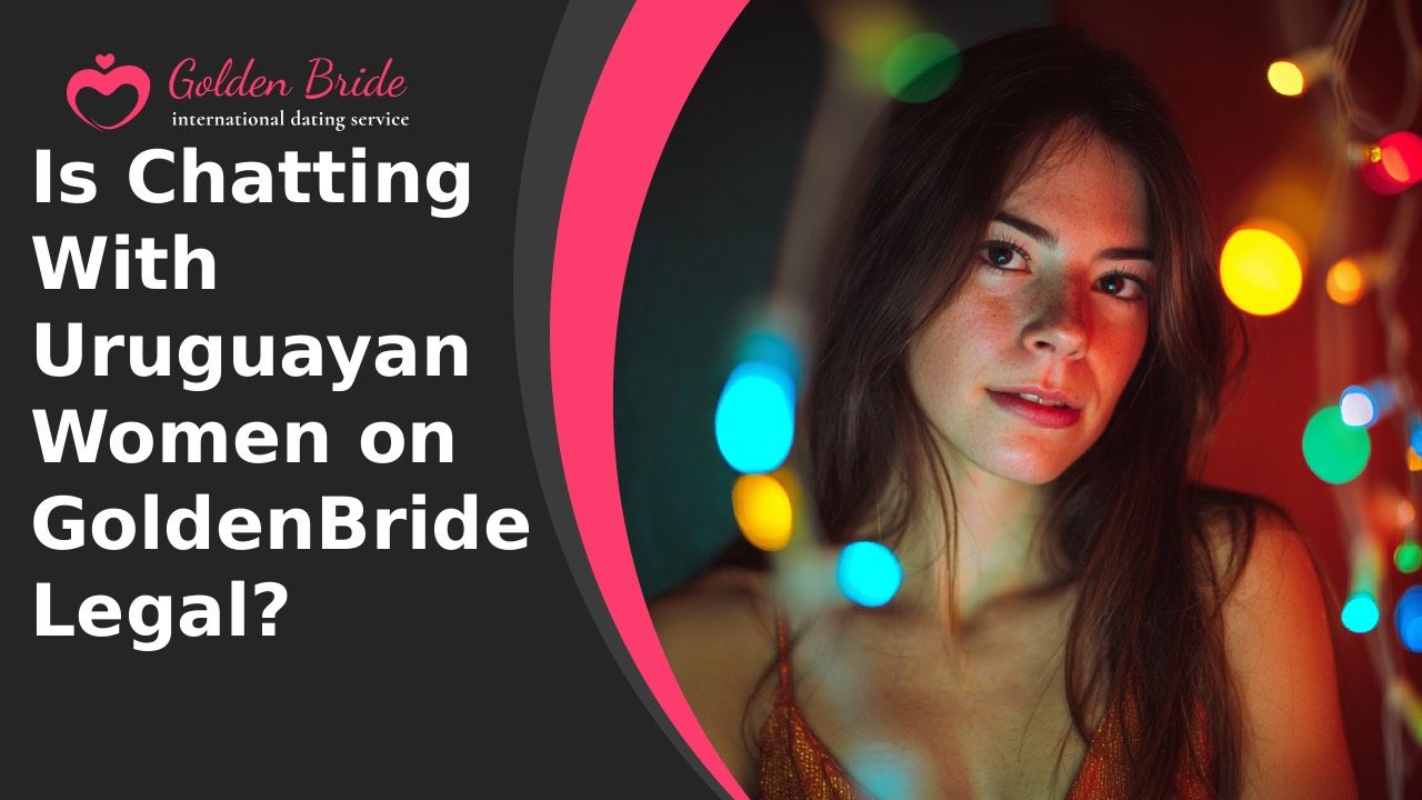 Is Chatting With Uruguayan Women on GoldenBride Legal?