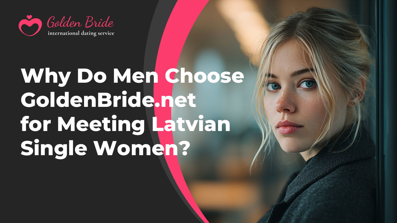 Why Do Men Choose golden-2.social-booster.agency for Meeting Latvian Single Women?