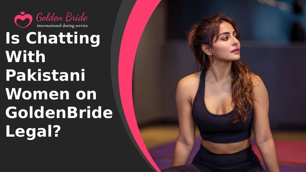 Is Chatting With Pakistani Women on GoldenBride Legal?