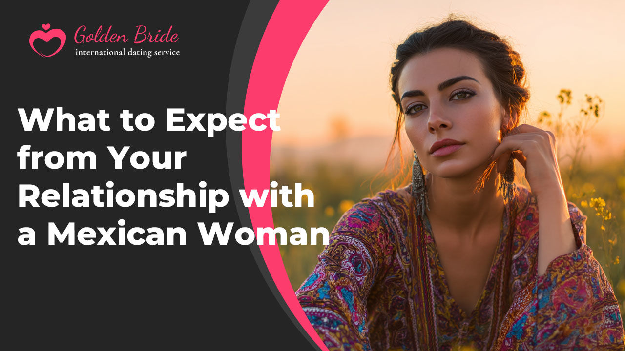 What to Expect from Your Relationship with a Mexican Woman
