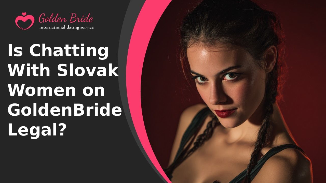 Is Chatting With Slovak Women on GoldenBride Legal?