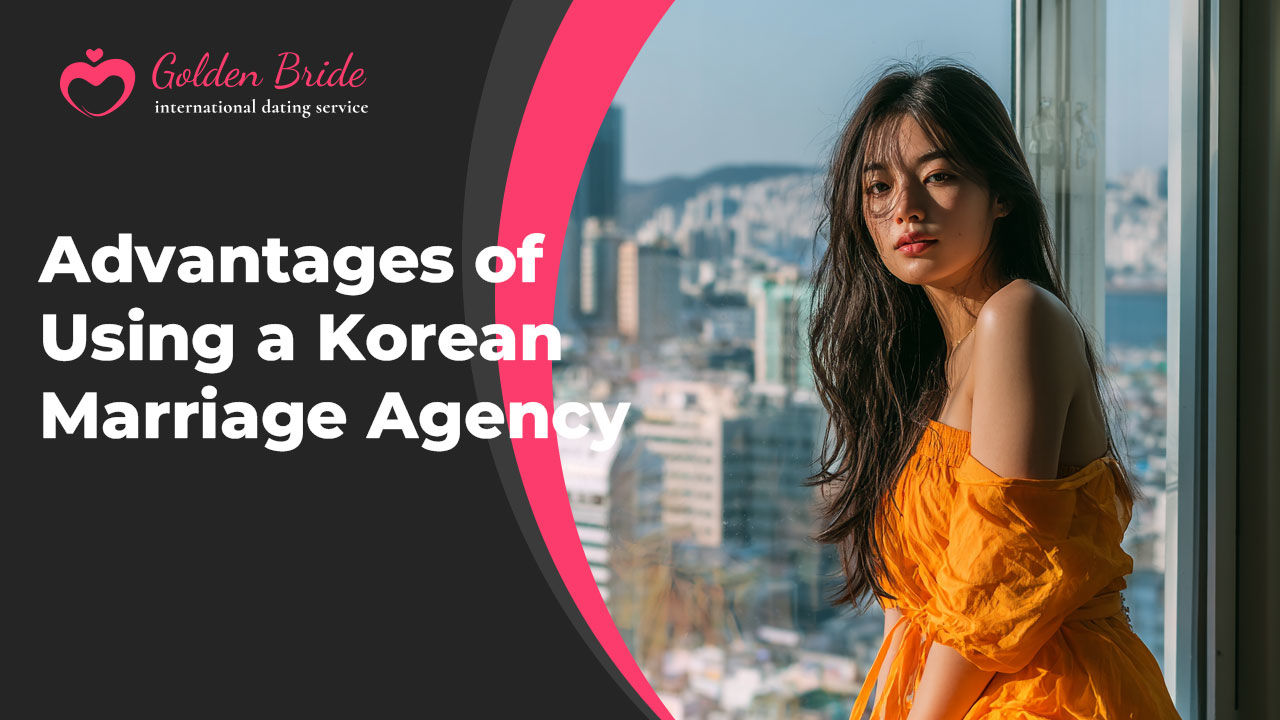 Advantages of Using a Korean Marriage Agency